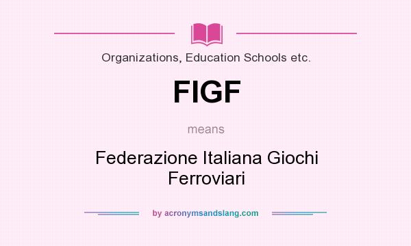 What does FIGF mean? It stands for Federazione Italiana Giochi Ferroviari