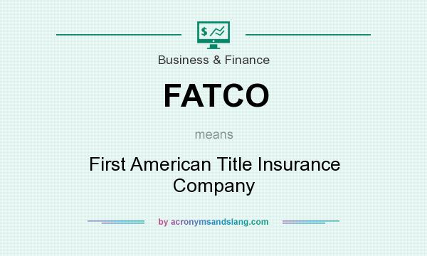 What does FATCO mean? It stands for First American Title Insurance Company