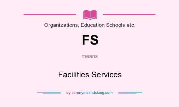 What does FS mean? It stands for Facilities Services