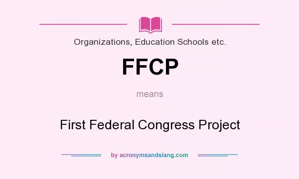 What does FFCP mean? It stands for First Federal Congress Project