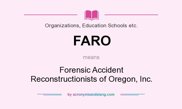 What does FARO mean? It stands for Forensic Accident Reconstructionists of Oregon, Inc.