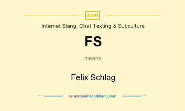 What does FS mean? It stands for Felix Schlag
