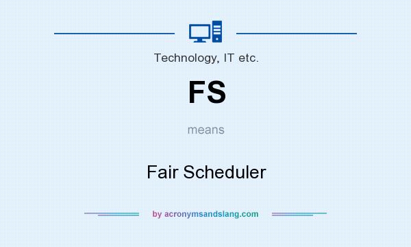 What does FS mean? It stands for Fair Scheduler