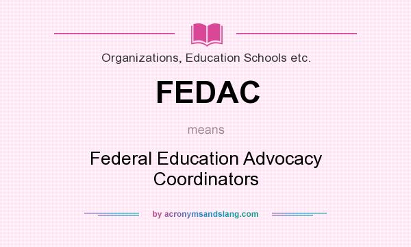 What does FEDAC mean? It stands for Federal Education Advocacy Coordinators