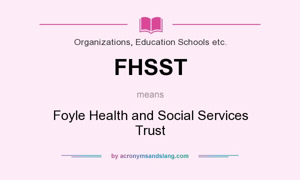 What does FHSST mean? It stands for Foyle Health and Social Services Trust