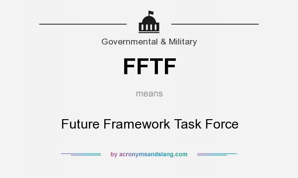 What does FFTF mean? It stands for Future Framework Task Force