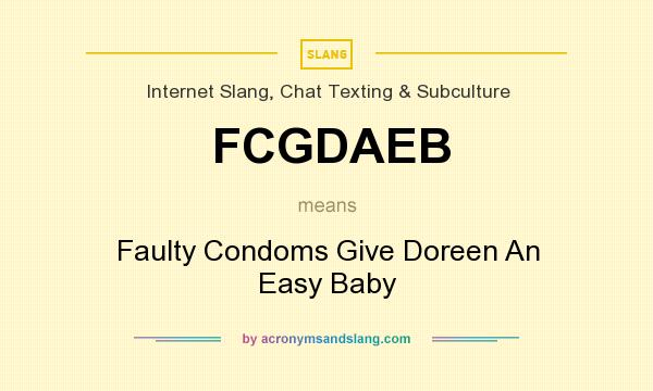 What does FCGDAEB mean? It stands for Faulty Condoms Give Doreen An Easy Baby