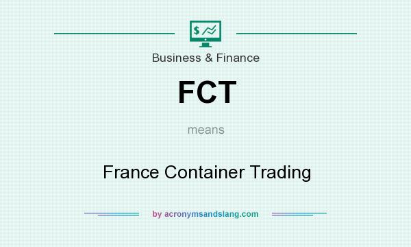 What does FCT mean? It stands for France Container Trading