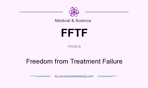 What does FFTF mean? It stands for Freedom from Treatment Failure