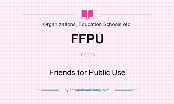 What does FFPU mean? It stands for Friends for Public Use