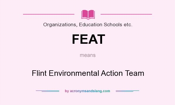 What does FEAT mean? It stands for Flint Environmental Action Team
