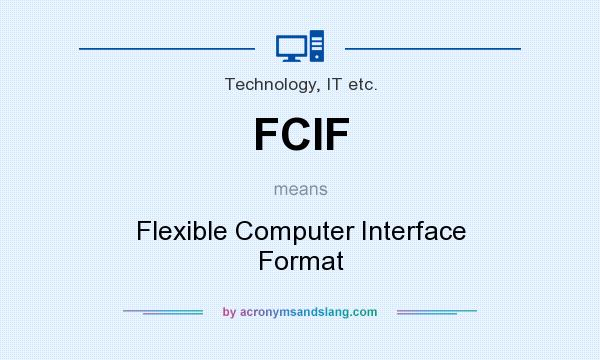 What does FCIF mean? It stands for Flexible Computer Interface Format