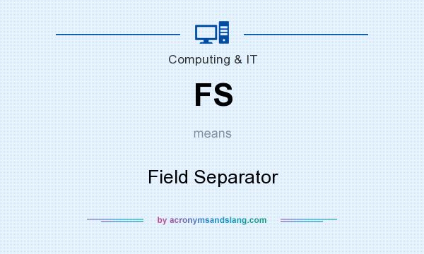 What does FS mean? It stands for Field Separator