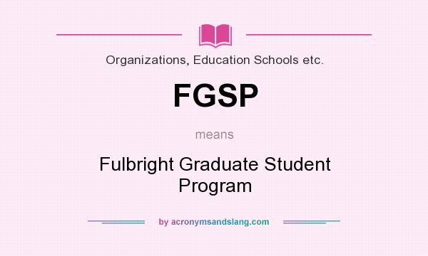 What does FGSP mean? It stands for Fulbright Graduate Student Program