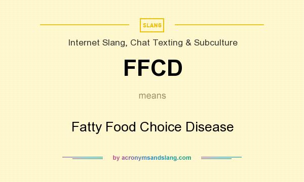 What does FFCD mean? It stands for Fatty Food Choice Disease