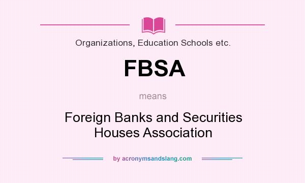 What does FBSA mean? It stands for Foreign Banks and Securities Houses Association