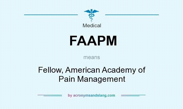 What does FAAPM mean? It stands for Fellow, American Academy of Pain Management