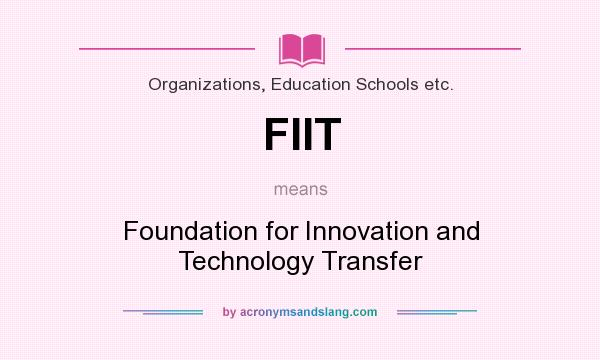 What does FIIT mean? It stands for Foundation for Innovation and Technology Transfer