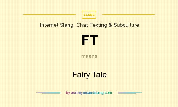 What does FT mean? It stands for Fairy Tale