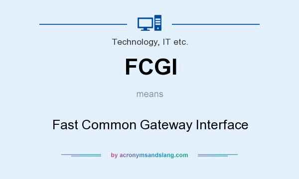What does FCGI mean? It stands for Fast Common Gateway Interface