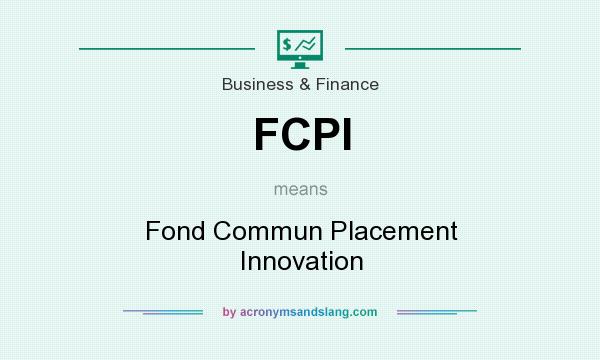 What does FCPI mean? It stands for Fond Commun Placement Innovation