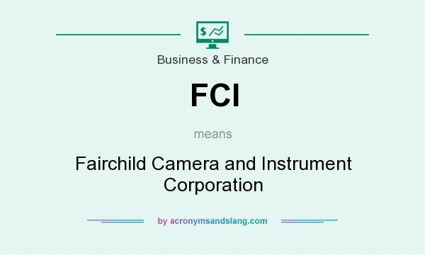 What does FCI mean? It stands for Fairchild Camera and Instrument Corporation
