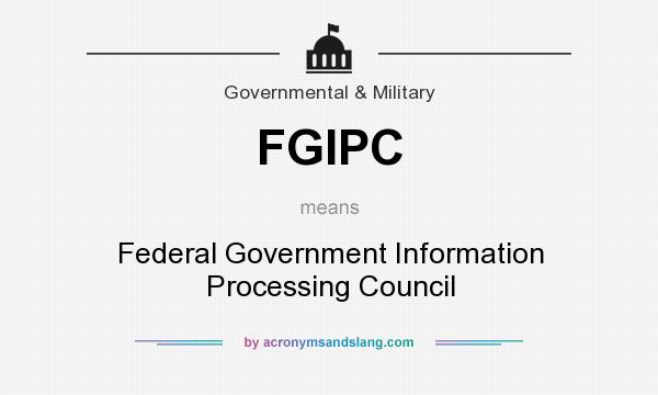 What does FGIPC mean? It stands for Federal Government Information Processing Council