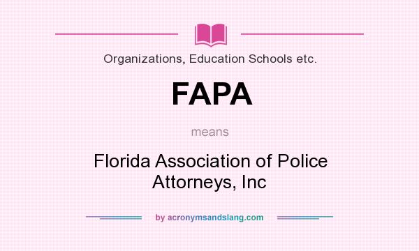 What does FAPA mean? It stands for Florida Association of Police Attorneys, Inc