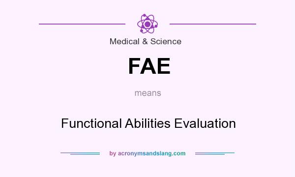 What does FAE mean? It stands for Functional Abilities Evaluation