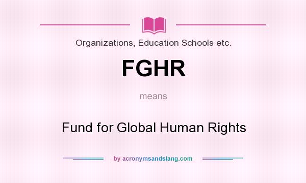 What does FGHR mean? It stands for Fund for Global Human Rights