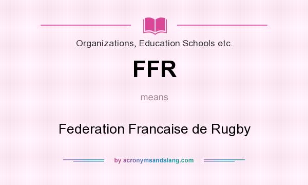 What does FFR mean? It stands for Federation Francaise de Rugby