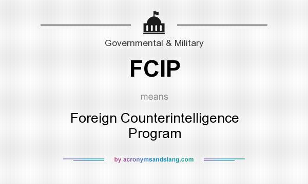 What does FCIP mean? It stands for Foreign Counterintelligence Program