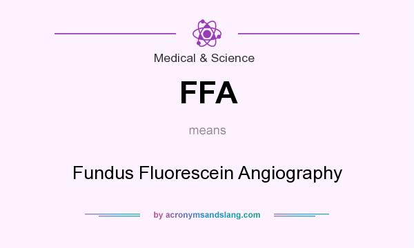 What does FFA mean? It stands for Fundus Fluorescein Angiography