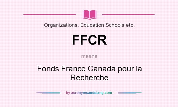 What does FFCR mean? It stands for Fonds France Canada pour la Recherche