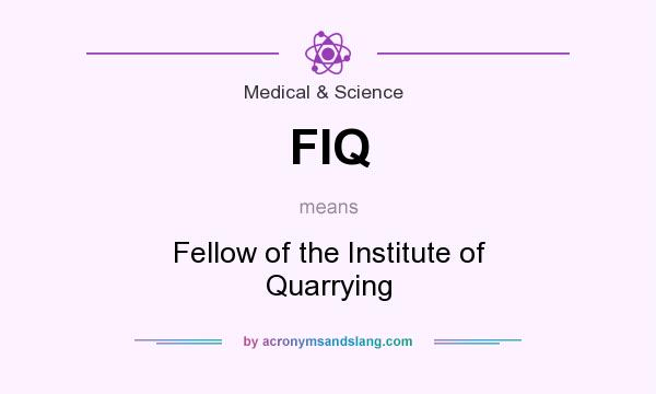What does FIQ mean? It stands for Fellow of the Institute of Quarrying