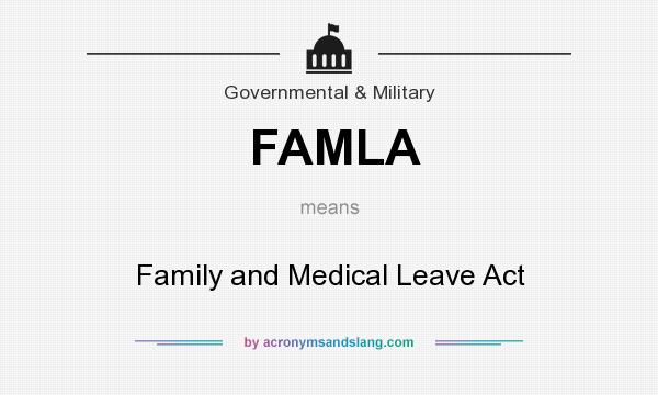 What does FAMLA mean? It stands for Family and Medical Leave Act
