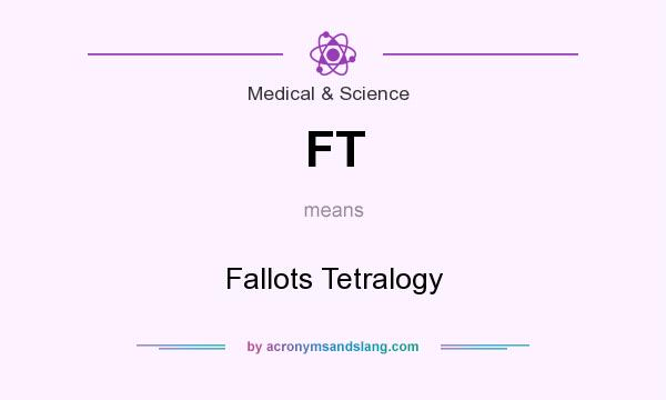 What does FT mean? It stands for Fallots Tetralogy