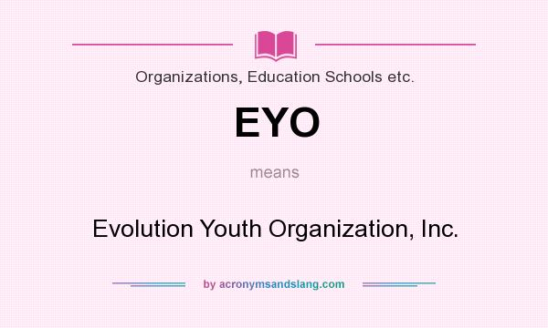 What does EYO mean? It stands for Evolution Youth Organization, Inc.