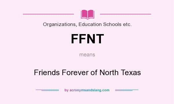 What does FFNT mean? It stands for Friends Forever of North Texas