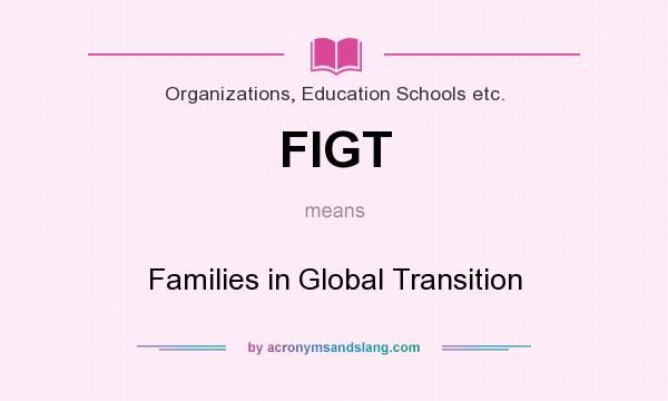 What does FIGT mean? It stands for Families in Global Transition