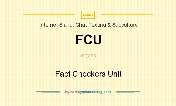 What does FCU mean? It stands for Fact Checkers Unit