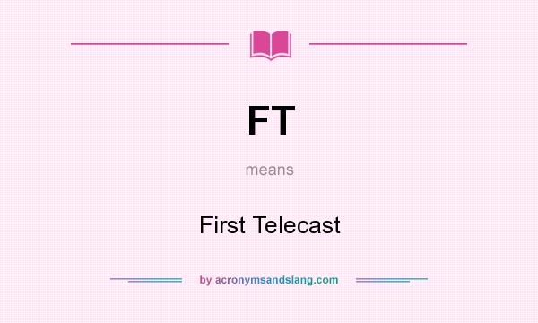 What does FT mean? It stands for First Telecast