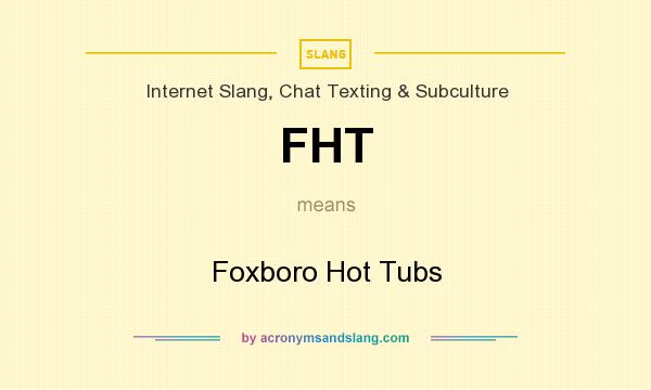What does FHT mean? It stands for Foxboro Hot Tubs