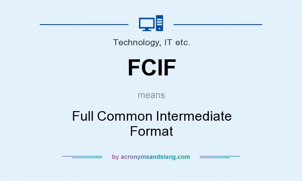 What does FCIF mean? It stands for Full Common Intermediate Format