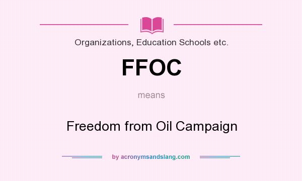 What does FFOC mean? It stands for Freedom from Oil Campaign