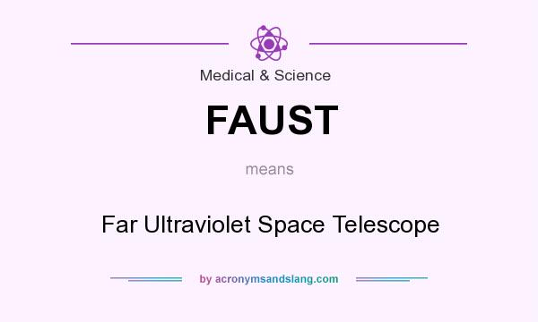 What does FAUST mean? It stands for Far Ultraviolet Space Telescope
