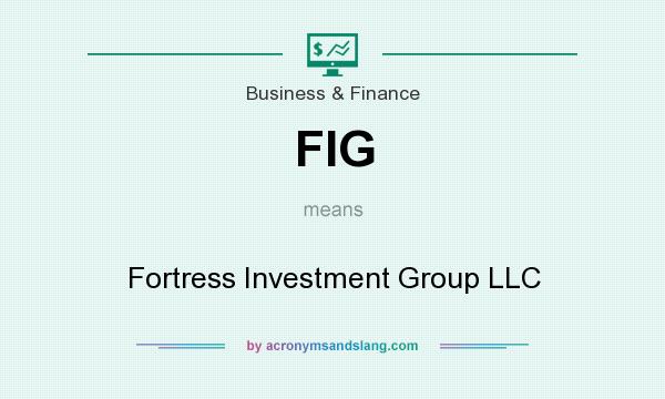 What does FIG mean? It stands for Fortress Investment Group LLC