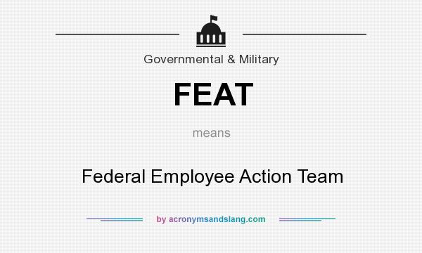 What does FEAT mean? It stands for Federal Employee Action Team