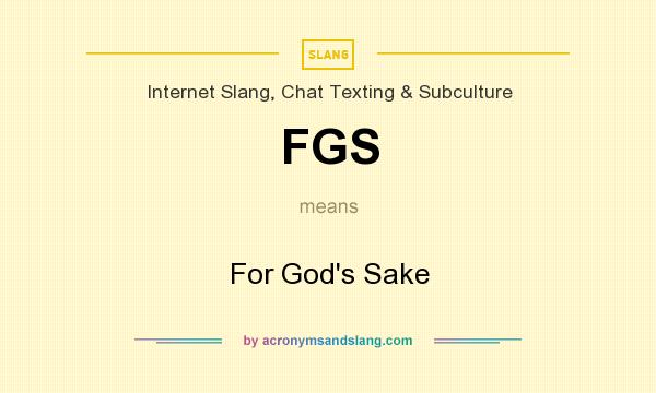 What does FGS mean? It stands for For God`s Sake