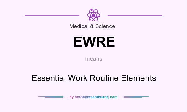 What does EWRE mean? It stands for Essential Work Routine Elements